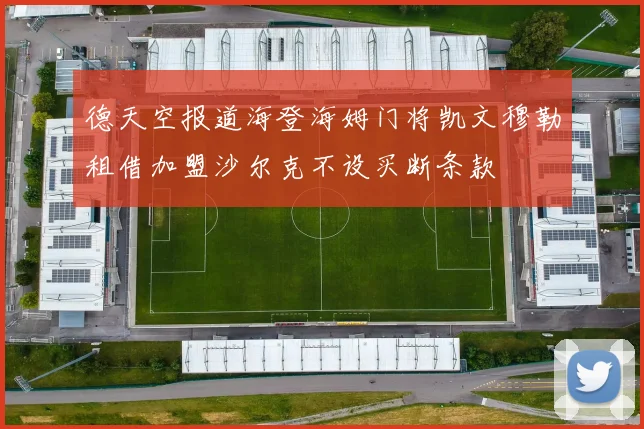 德天空报道海登海姆门将凯文穆勒租借加盟沙尔克不设买断条款