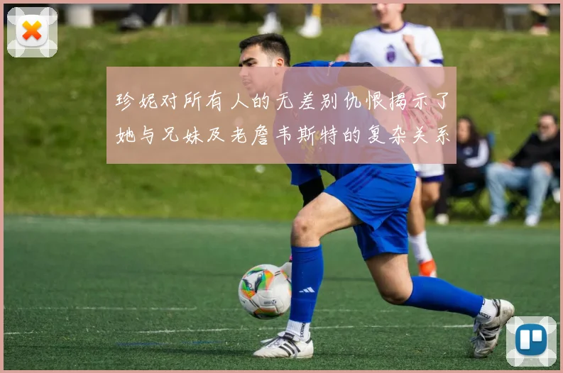 珍妮对所有人的无差别仇恨揭示了她与兄妹及老詹韦斯特的复杂关系
