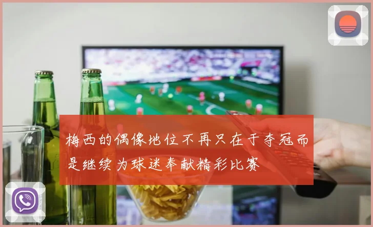 梅西的偶像地位不再只在于夺冠而是继续为球迷奉献精彩比赛